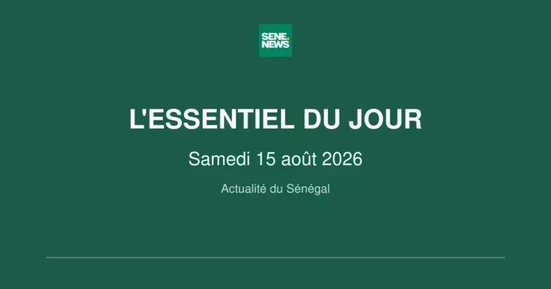 Actualité du Sénégal : l'essentiel de ce samedi 15 août 2026 1 Actualité du Sénégal : l'essentiel du Samedi 15 août 2026